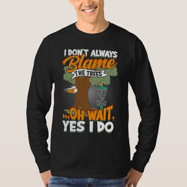 Camiseta I Don't Always Blame The Trees  Oh Wait Yes I Do D (Anverso)