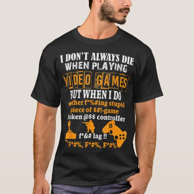 Camiseta I Dont Always Die In Video Games But When I Do Shi (Anverso)