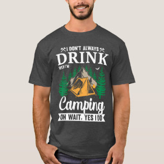 Camiseta I DONT ALWAYS DRINK WHEN IM Camping OH WAIT YES fr