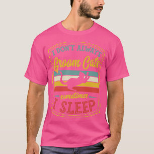 Camiseta I Dont Always Groom Cats Sometimes I Sleep Funny G