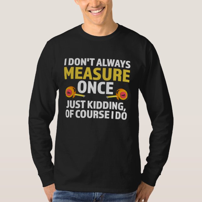 Camiseta I don't always measure once just kidding carpenter (Anverso)