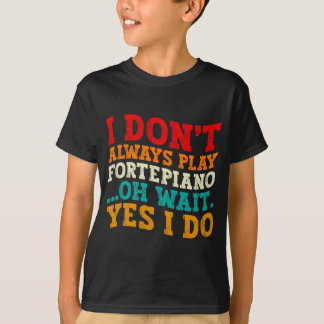 Camiseta I Dont Always Play Forteano Oh Wait Yes I Do 
