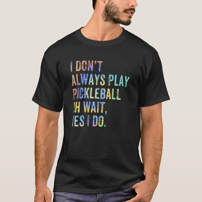 Camiseta I Don't Always Play Oh Wait Pickleball Fan Pickleb (Anverso)