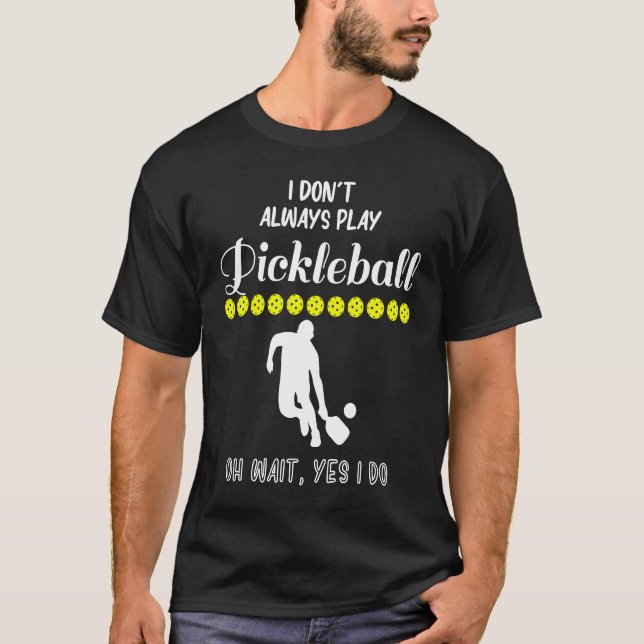 Camiseta I Don't Always Play Pickleball Oh Wait Yes I Do Pi (Anverso)