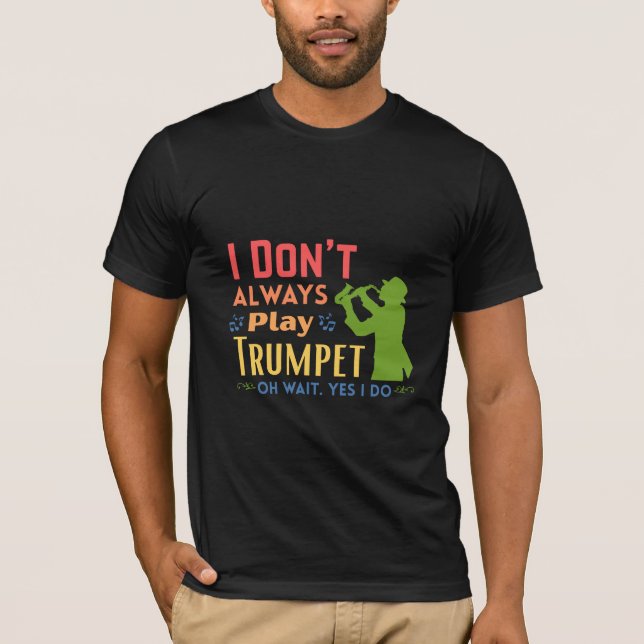 Camiseta ‎I Don't Always Play Trumpet Oh Wait Yes I Do (Anverso)