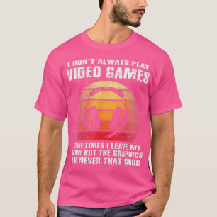 Camiseta I Don't Always Play Video Games Funny Gamer Quote 
