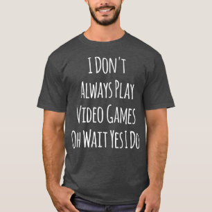Camiseta I Don't Always Play Video Games Game Lover Videoga