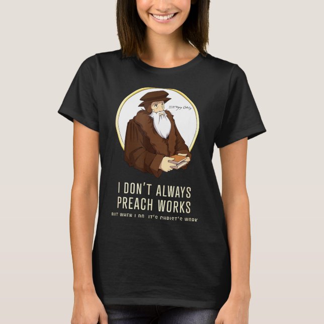 Camiseta I Don't Always Preach Works - Funny John Calvin Gi (Anverso)