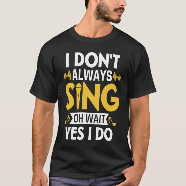 Camiseta I Don't Always Sing Oh Wait Yes I Do Funny Karaoke (Anverso)