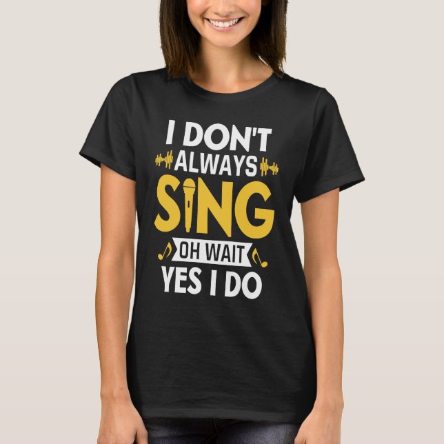 Camiseta I Don't Always Sing Oh Wait Yes I Do Funny Karaoke (Anverso)