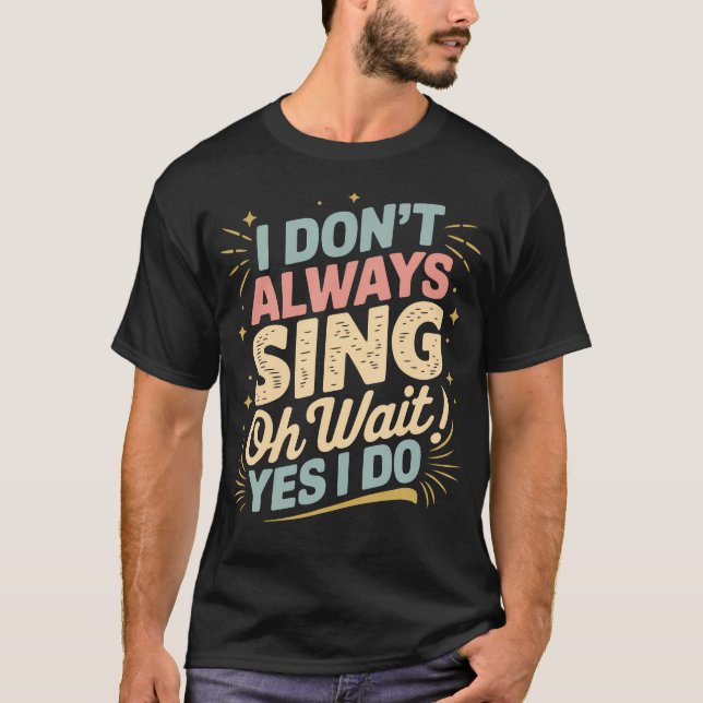 Camiseta I Don'T Always Sing Oh Wait Yes I Do Funny Music T (Anverso)