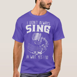 Camiseta I Don't Always Sing Professional Singer Music Kara