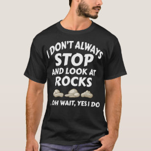 Camiseta I Dont Always Stop And Look At Rocks Funny Lapidar
