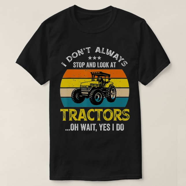Camiseta I Don't Always Stop And Look at Tractors Farmer  (Diseño del anverso)
