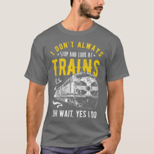 Camiseta I Dont Always Stop Look At Trains Freight Train