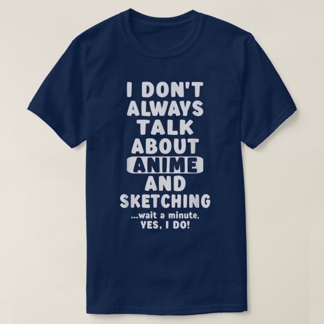 Camiseta I Don't Always Talk About Anime And Sketching Merc (Diseño del anverso)