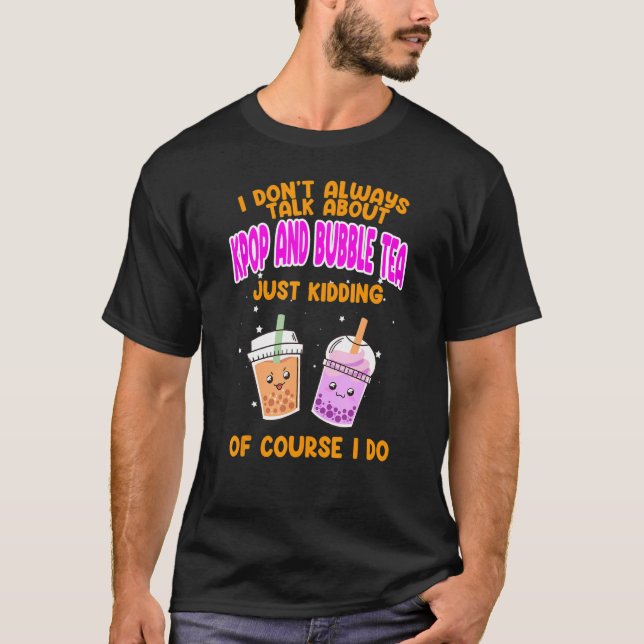 Camiseta I don't always talk about kpop and bubble tea Kpop (Anverso)