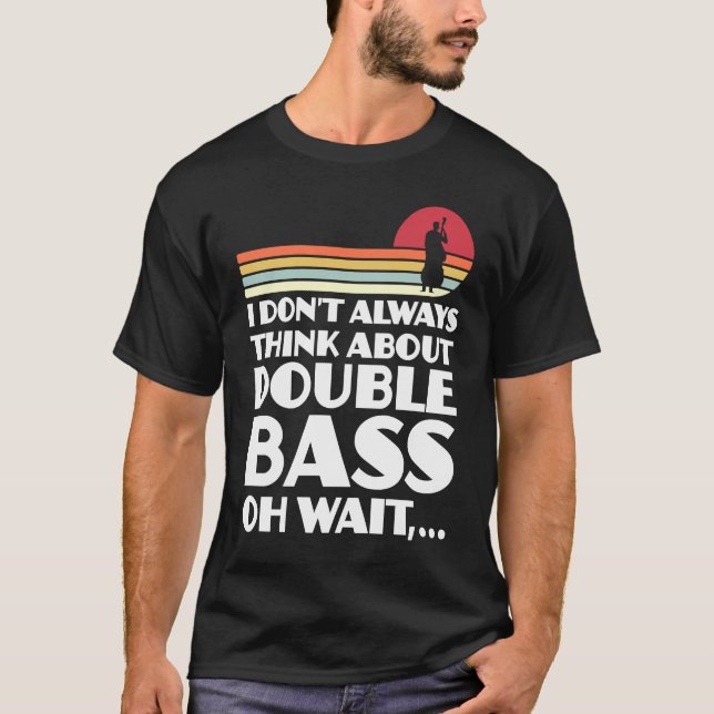 Camiseta I don't always think about double bass double bass (Anverso)