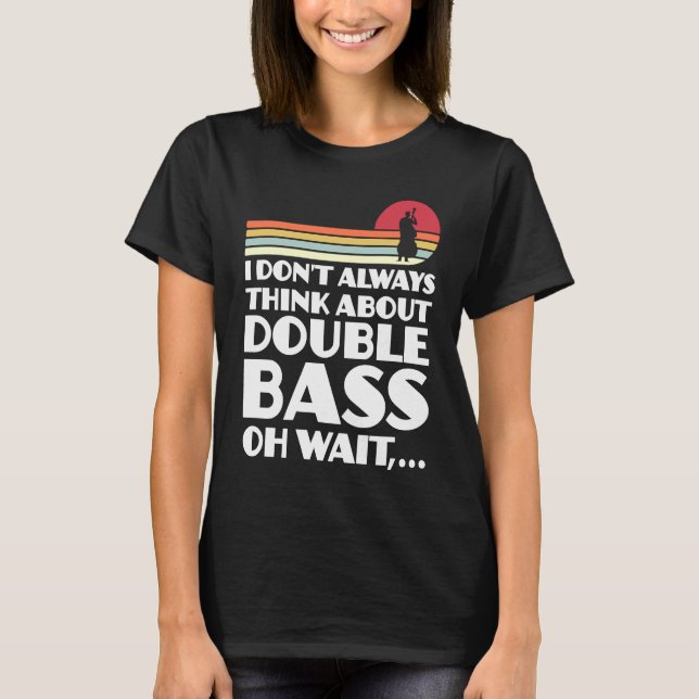 Camiseta I don't always think about double bass double bass (Anverso)