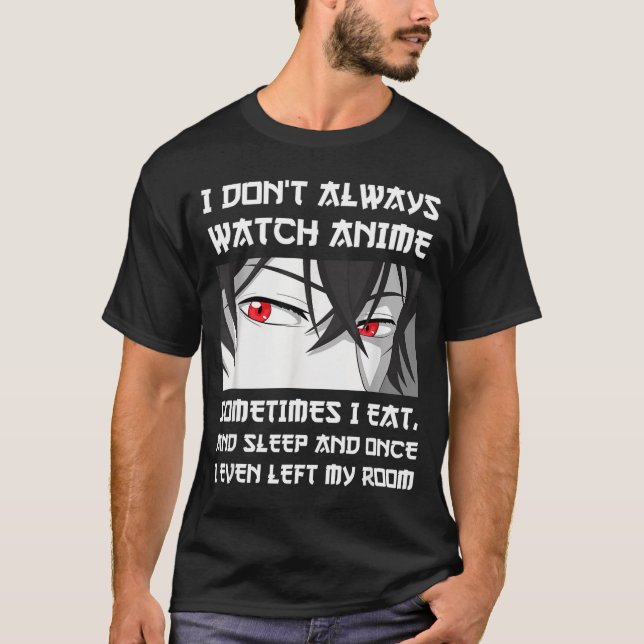 Camiseta I Don't Always Watch Anime Sometimes I Eat And Sle (Anverso)