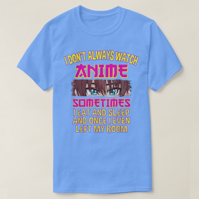 Camiseta I Don't Always Watch Watching Anime Sometimes i Ea (Diseño del anverso)