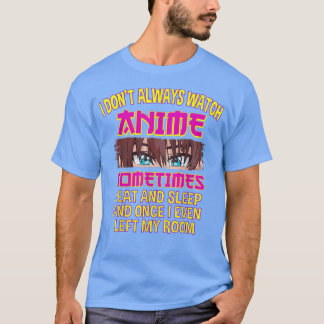 Camiseta I Don't Always Watch Watching Anime Sometimes i Ea