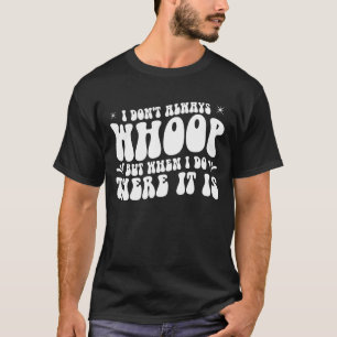 Camiseta I Don't Always Whoop But When I Do There It Is Dan