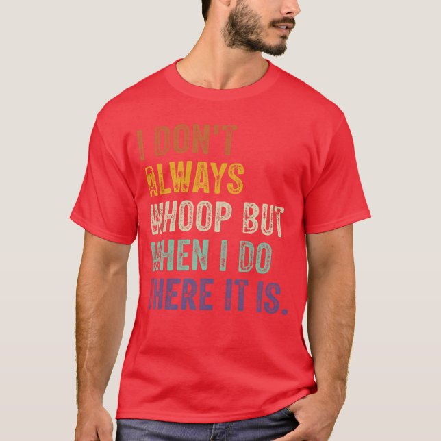 Camiseta I Dont Always Whoop But When I Dohere It Is Retro  (Anverso)