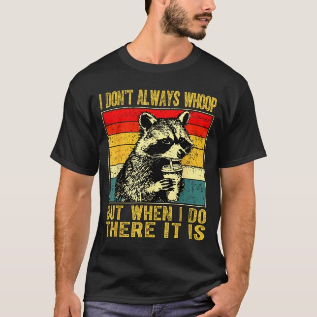 Camiseta I Don't Always Whoop Funny Racoon Sarcastic Unhing (Anverso)