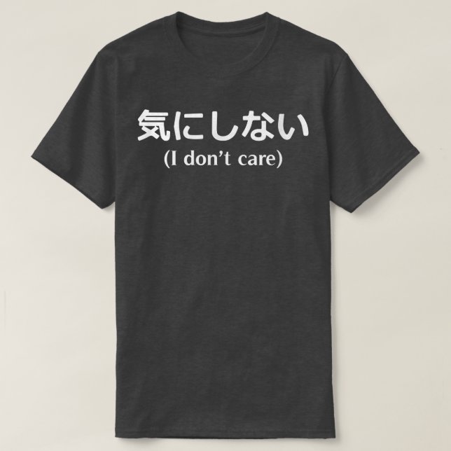 Camiseta I Don't Care Shirt translated in Japanese  (Diseño del anverso)