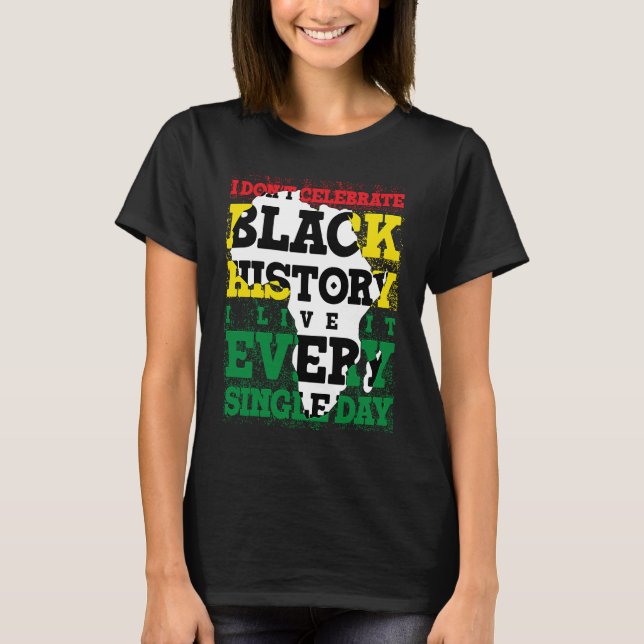 Camiseta I Don't Celebrate Black History I Live It Every Si (Anverso)