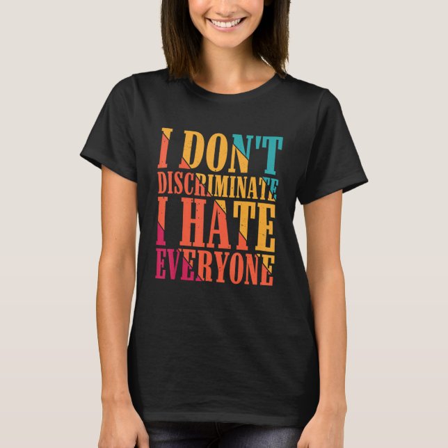 Camiseta I Don't Discriminate I Hate Everyone --- (Anverso)