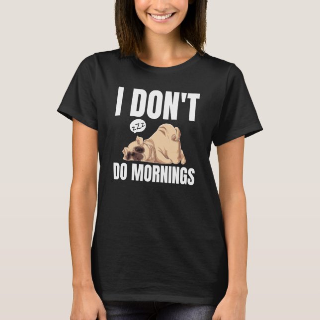 Camiseta I Don't Do Mornings Dog Saying Lazy Sleeping Pug (Anverso)