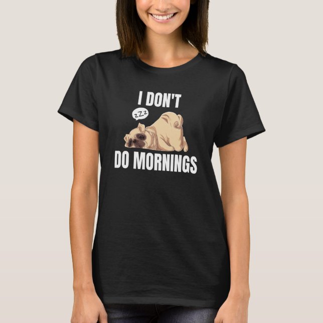 Camiseta I Don't Do Mornings Dog Saying Lazy Sleeping Pug (Anverso)
