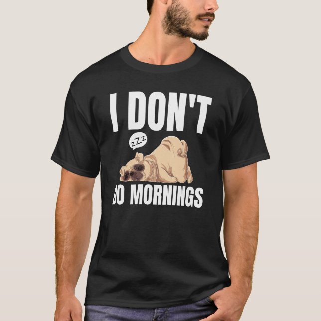 Camiseta I Don't Do Mornings Dog Saying Lazy Sleeping Pug (Anverso)