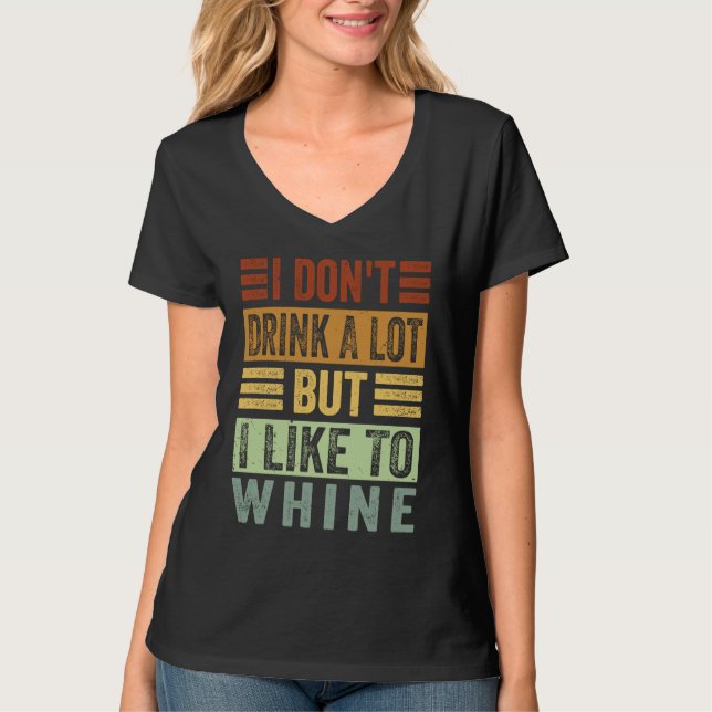 Camiseta I Don't Drink A Lot But I Like To Whine   Sarcasti (Anverso)