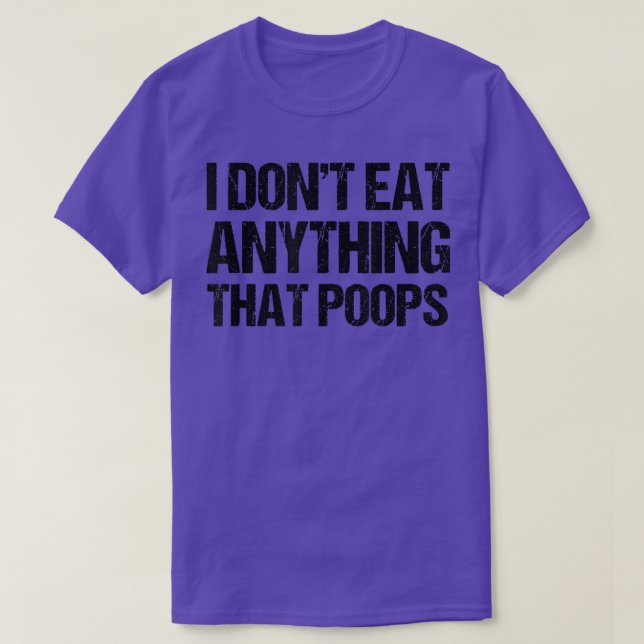 Camiseta I Don't Eat Anything That Poops  (Diseño del anverso)
