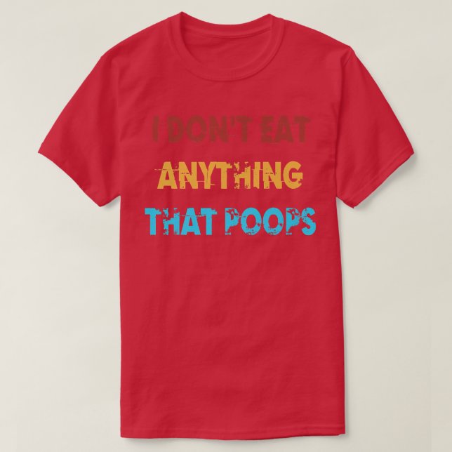 Camiseta I Don't Eat Anything That Poops Funny Vegan Vegeta (Diseño del anverso)