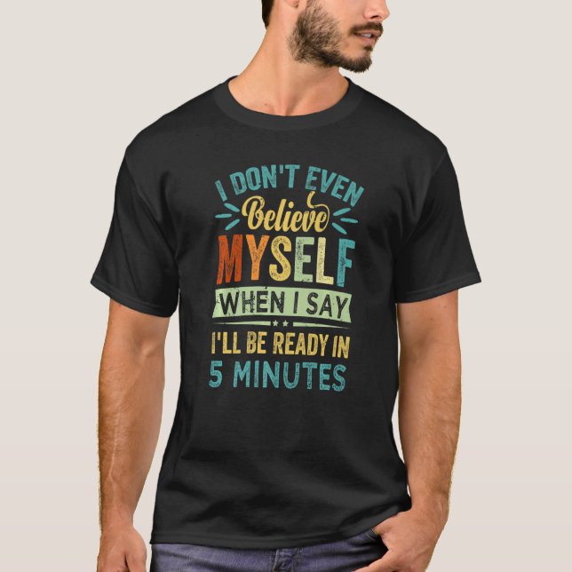 Camiseta I Don't Even Believe Myself When I Say I'll Be Rea (Anverso)