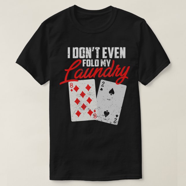 Camiseta I Dont Even Fold My Laundry Poker Player  (Diseño del anverso)