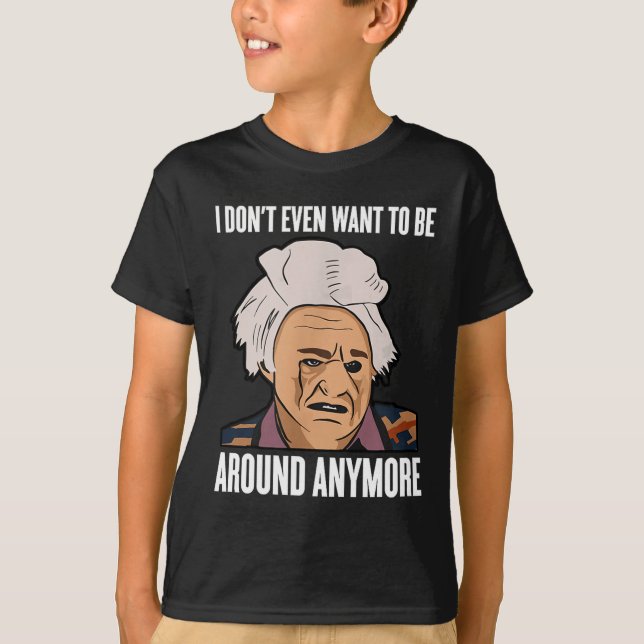 Camiseta I Don't Even Want To Be Around Anymore  (Anverso)