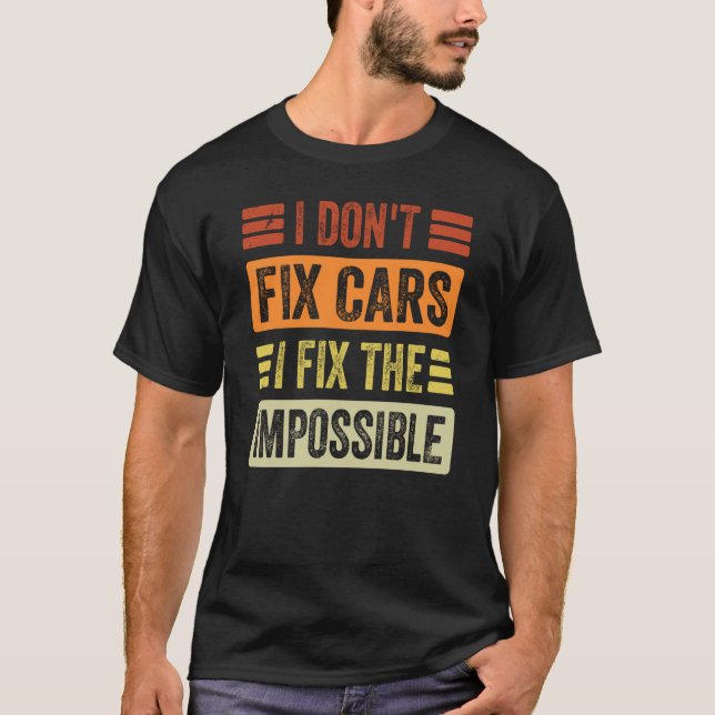 Camiseta I Don't Fix Cars  I Fix The Impossible   Mechanic  (Anverso)