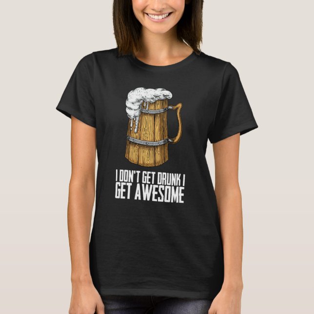 Camiseta I Dont Get Drunk I Get Awesome (Anverso)