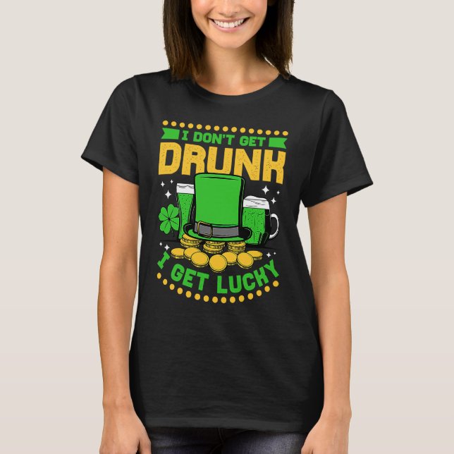 Camiseta I Don't Get Drunk I Get Lucky St Patricks Day (Anverso)