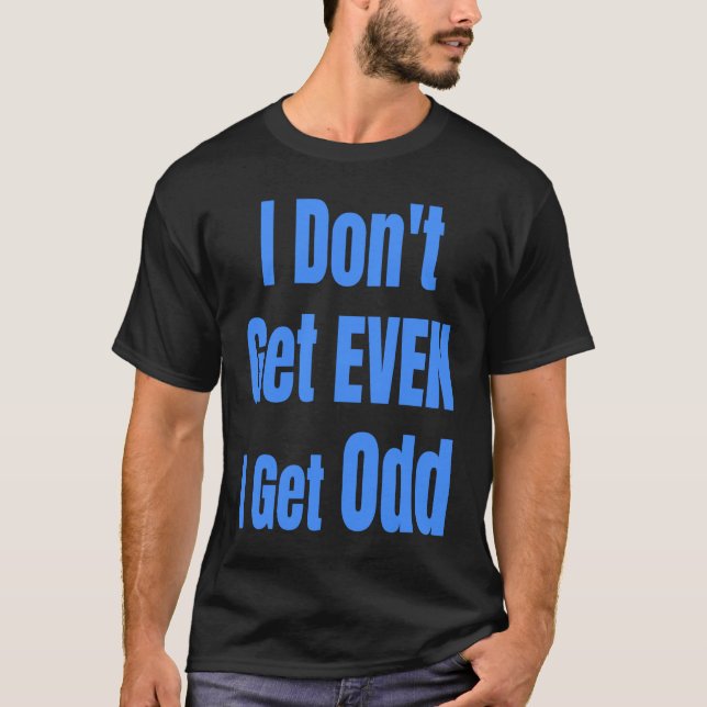 Camiseta I Don't Get EVEN I Get Odd Funny Weird People Joke (Anverso)