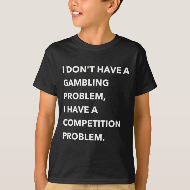 Camiseta I Don't Have A Gambling Problem I Have A Competiti (Anverso)