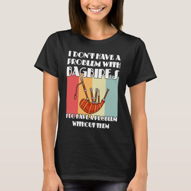Camiseta I don't have a problem with bagpipes bagpipes (Anverso)