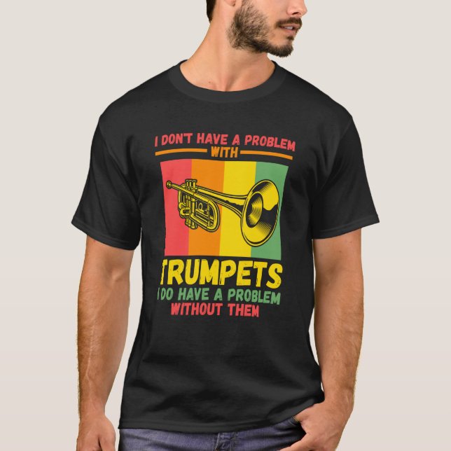 Camiseta I don't have a problem with trumpets trumpets (Anverso)