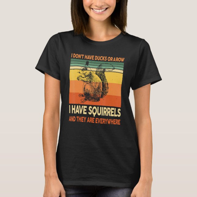 Camiseta I Don't Have Ducks Or A Row I Have Squirrels Lover (Anverso)