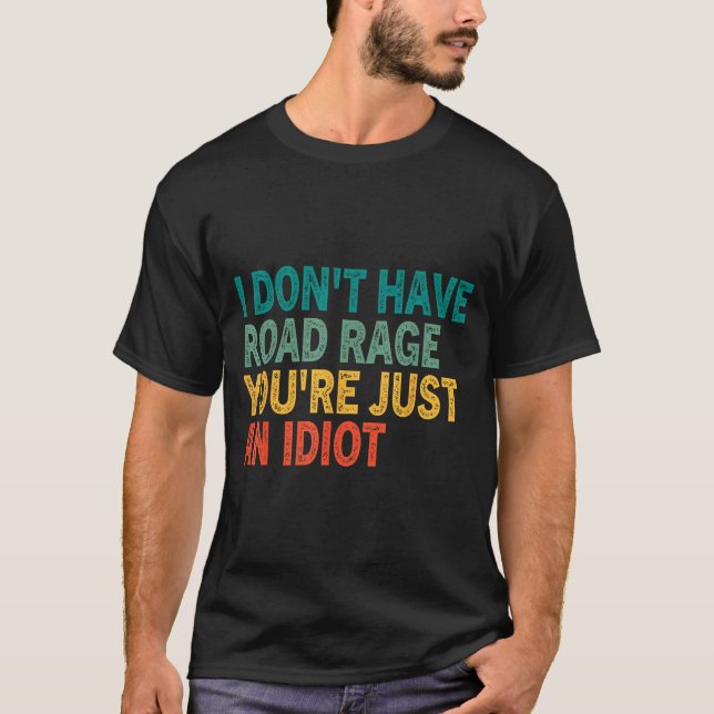 Camiseta I Don't Have Road Rage You're Just An Idiot Retro  (Anverso)